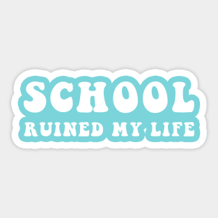 School Ruined My Life Sticker